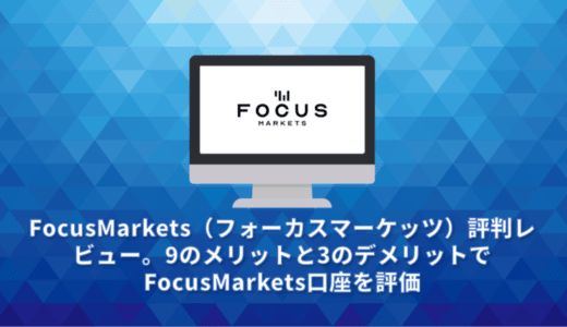 FocusMarkets（フォーカスマーケッツ）評判レビュー。9のメリットと3のデメリットでFocusMarkets口座を評価